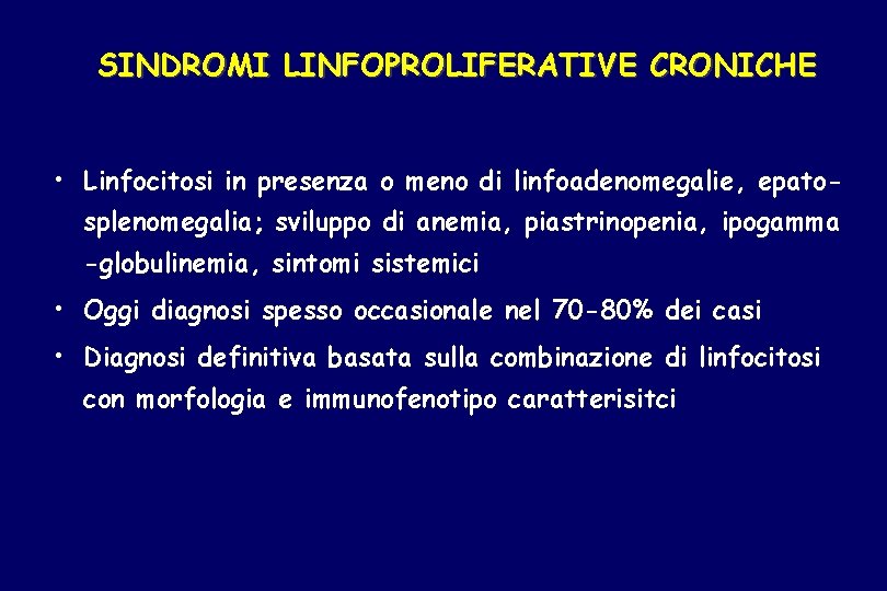 SINDROMI LINFOPROLIFERATIVE CRONICHE • Linfocitosi in presenza o meno di linfoadenomegalie, epatosplenomegalia; sviluppo di