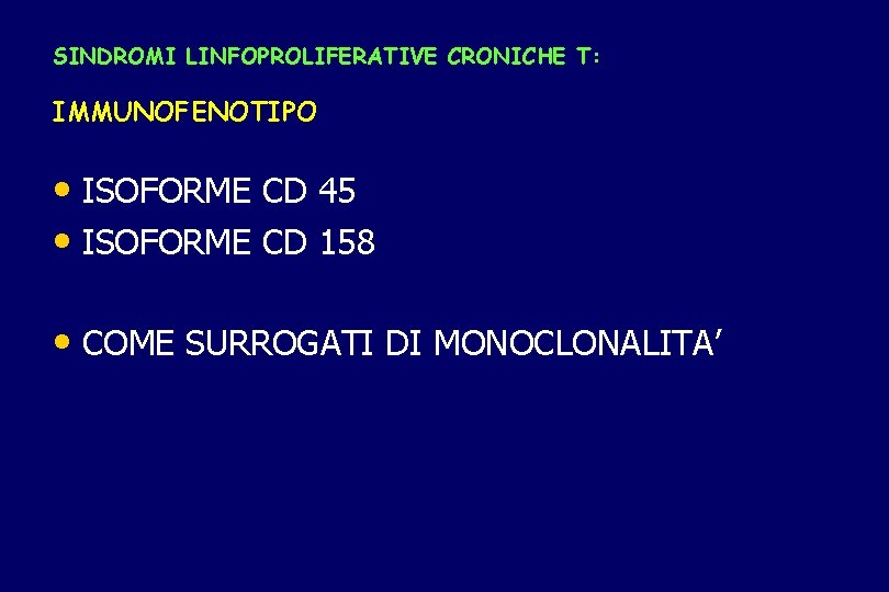 SINDROMI LINFOPROLIFERATIVE CRONICHE T: IMMUNOFENOTIPO • ISOFORME CD 45 • ISOFORME CD 158 •