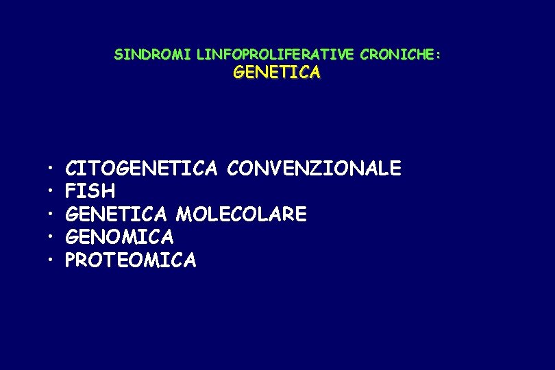 SINDROMI LINFOPROLIFERATIVE CRONICHE: GENETICA • • • CITOGENETICA CONVENZIONALE FISH GENETICA MOLECOLARE GENOMICA PROTEOMICA