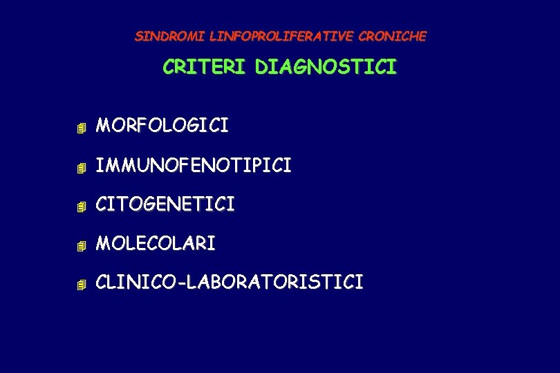 SINDROMI LINFOPROLIFERATIVE CRONICHE CRITERI DIAGNOSTICI 4 MORFOLOGICI 4 IMMUNOFENOTIPICI 4 CITOGENETICI 4 MOLECOLARI 4