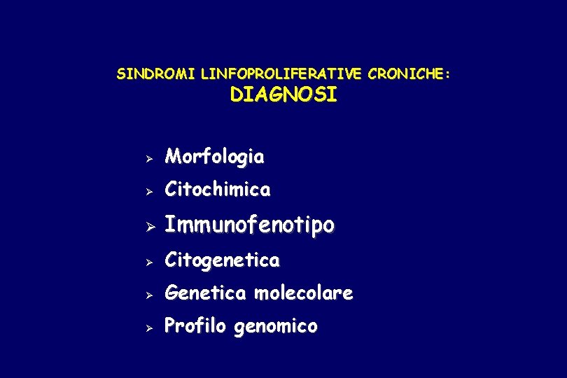 SINDROMI LINFOPROLIFERATIVE CRONICHE: DIAGNOSI Ø Morfologia Ø Citochimica Ø Immunofenotipo Ø Citogenetica Ø Genetica