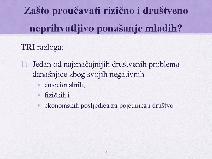 Zašto proučavati rizično i društveno neprihvatljivo ponašanje mladih? TRI razloga: 1) Jedan od najznačajnijih