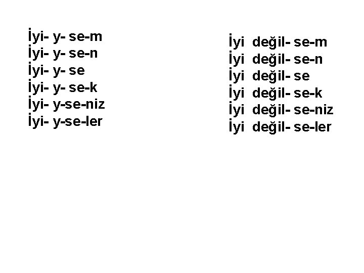 İyi- y- se-m İyi- y- se-n İyi- y- se-k İyi- y-se-niz İyi- y-se-ler İyi