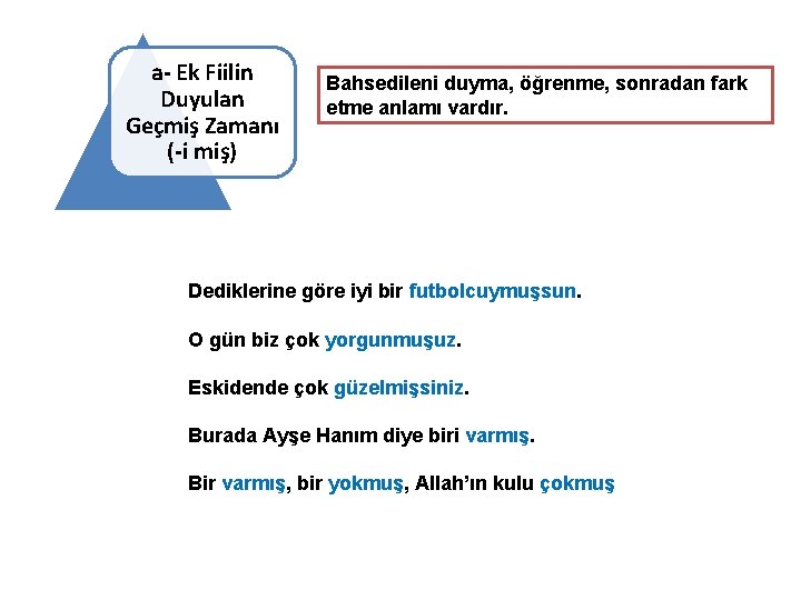 a- Ek Fiilin Duyulan Geçmiş Zamanı (-i miş) Bahsedileni duyma, öğrenme, sonradan fark etme