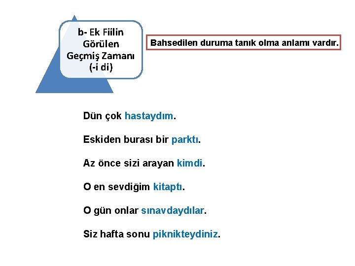 b- Ek Fiilin Görülen Geçmiş Zamanı (-i di) Bahsedilen duruma tanık olma anlamı vardır.