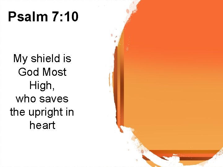 Psalm 7: 10 My shield is God Most High, who saves the upright in