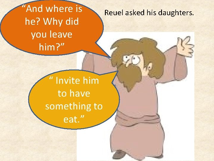 “And where is he? Why did you leave him? ” Reuel asked his daughters.