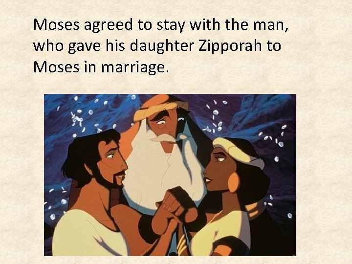 Moses agreed to stay with the man, who gave his daughter Zipporah to Moses