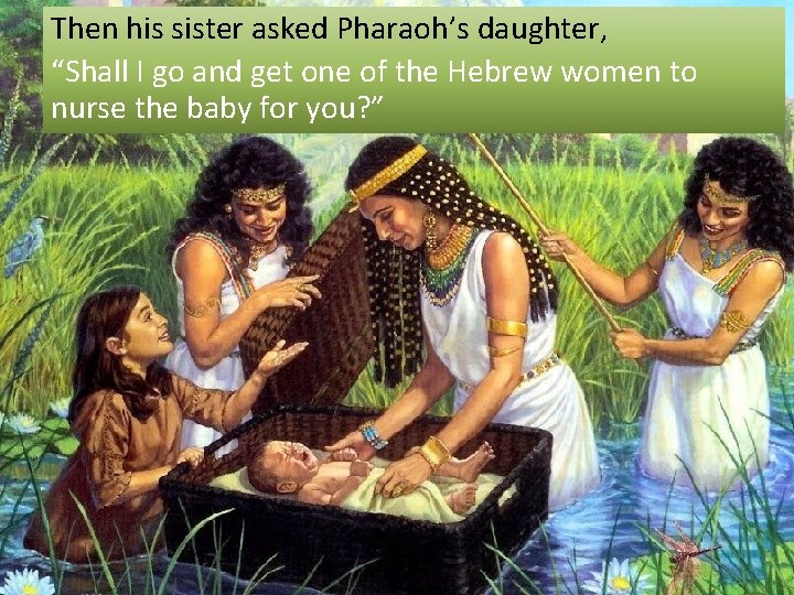 Then his sister asked Pharaoh’s daughter, “Shall I go and get one of the