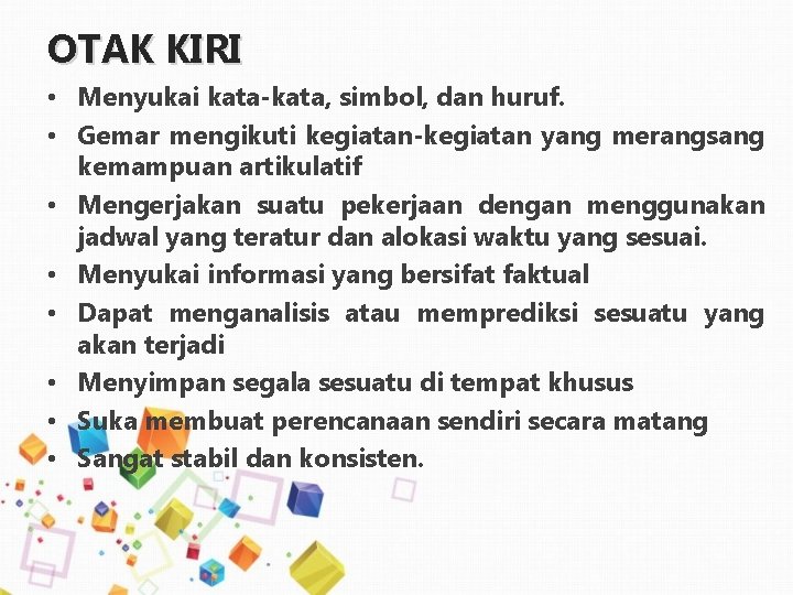 OTAK KIRI • Menyukai kata-kata, simbol, dan huruf. • Gemar mengikuti kegiatan-kegiatan yang merangsang OTAK KIRI • Menyukai kata-kata, simbol, dan huruf. • Gemar mengikuti kegiatan-kegiatan yang merangsang