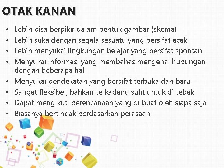 OTAK KANAN • • Lebih bisa berpikir dalam bentuk gambar (skema) Lebih suka dengan OTAK KANAN • • Lebih bisa berpikir dalam bentuk gambar (skema) Lebih suka dengan