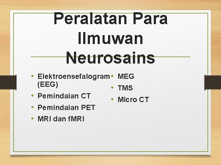 Peralatan Para Ilmuwan Neurosains • Elektroensefalogram • MEG (EEG) • TMS • Pemindaian CT Peralatan Para Ilmuwan Neurosains • Elektroensefalogram • MEG (EEG) • TMS • Pemindaian CT