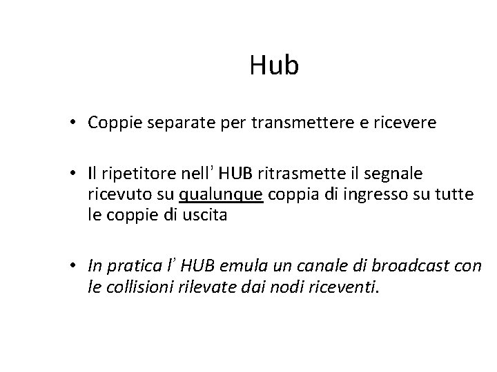 Hub • Coppie separate per transmettere e ricevere • Il ripetitore nell’ HUB ritrasmette