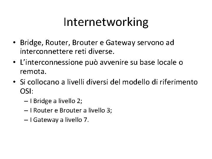 Internetworking • Bridge, Router, Brouter e Gateway servono ad interconnettere reti diverse. • L’interconnessione