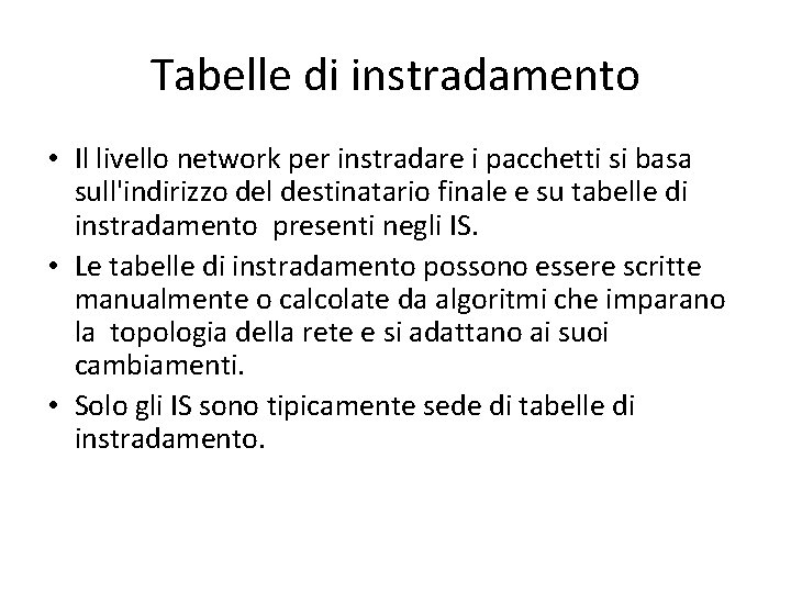 Tabelle di instradamento • Il livello network per instradare i pacchetti si basa sull'indirizzo