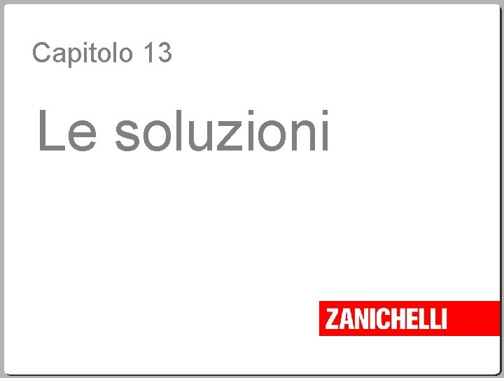 Capitolo 13 Le soluzioni Capitolo 13 Le soluzioni
