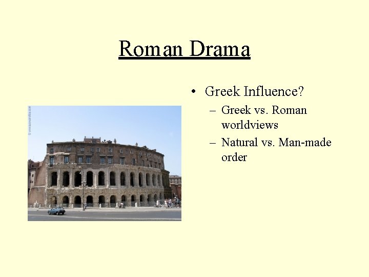 Roman Drama • Greek Influence? – Greek vs. Roman worldviews – Natural vs. Man-made Roman Drama • Greek Influence? – Greek vs. Roman worldviews – Natural vs. Man-made