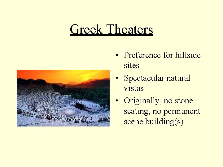 Greek Theaters • Preference for hillsidesites • Spectacular natural vistas • Originally, no stone Greek Theaters • Preference for hillsidesites • Spectacular natural vistas • Originally, no stone