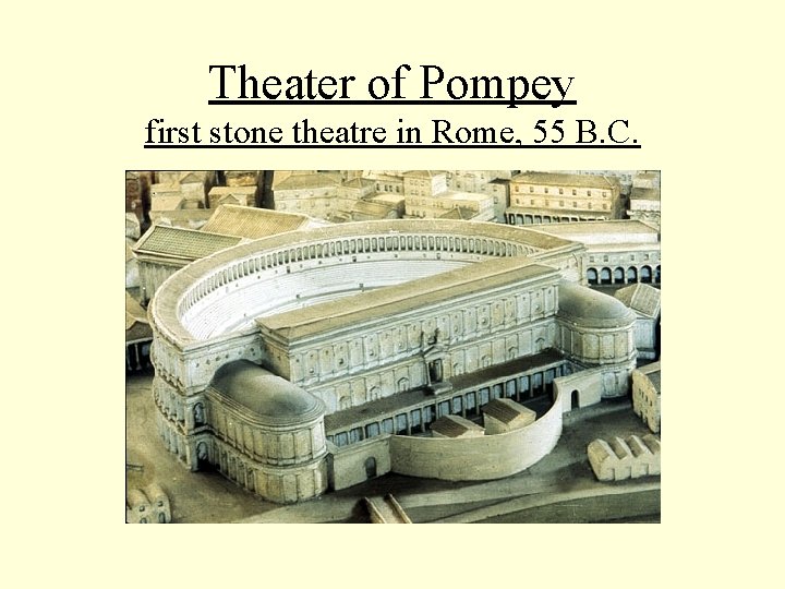 Theater of Pompey first stone theatre in Rome, 55 B. C. Theater of Pompey first stone theatre in Rome, 55 B. C.