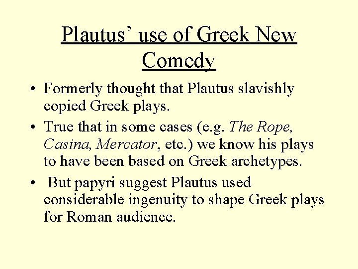 Plautus’ use of Greek New Comedy • Formerly thought that Plautus slavishly copied Greek