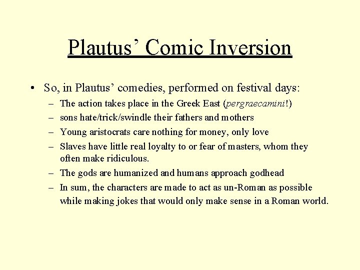 Plautus’ Comic Inversion • So, in Plautus’ comedies, performed on festival days: – –