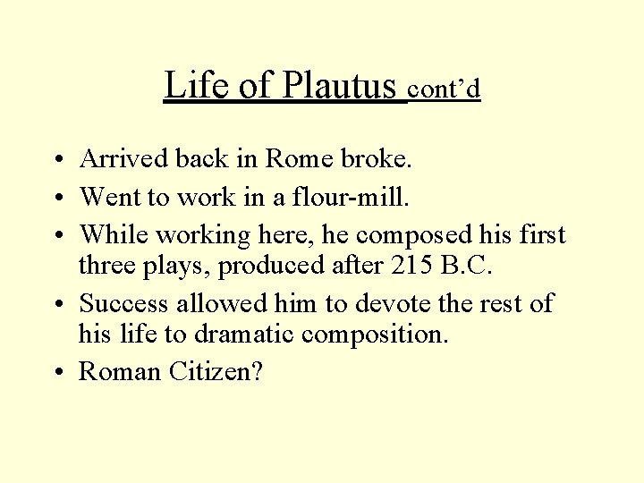 Life of Plautus cont’d • Arrived back in Rome broke. • Went to work