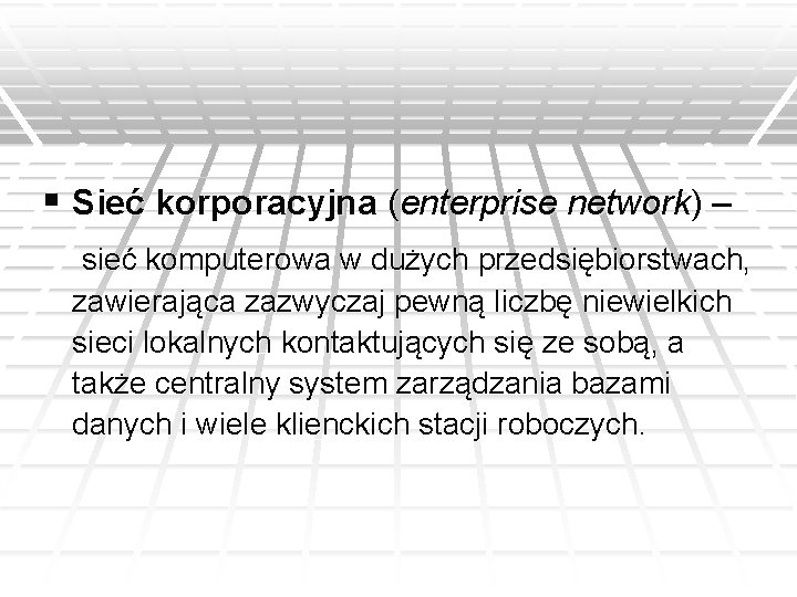 § Sieć korporacyjna (enterprise network) – sieć komputerowa w dużych przedsiębiorstwach, zawierająca zazwyczaj pewną