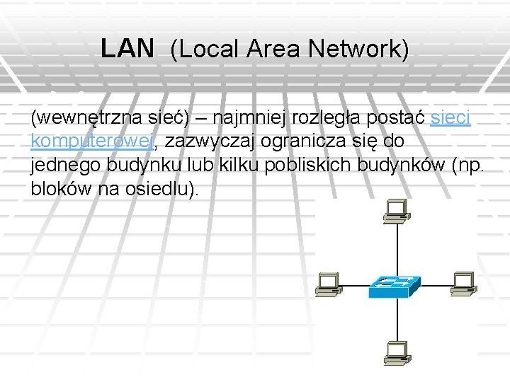 LAN (Local Area Network) (wewnętrzna sieć) – najmniej rozległa postać sieci komputerowej, zazwyczaj ogranicza