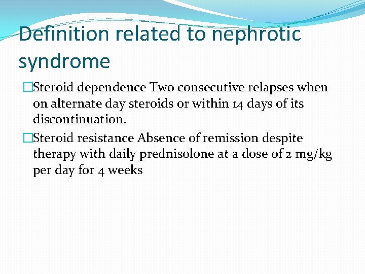 Definition related to nephrotic syndrome �Steroid dependence Two consecutive relapses when on alternate day