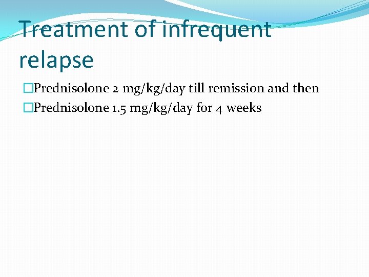 Treatment of infrequent relapse �Prednisolone 2 mg/kg/day till remission and then �Prednisolone 1. 5