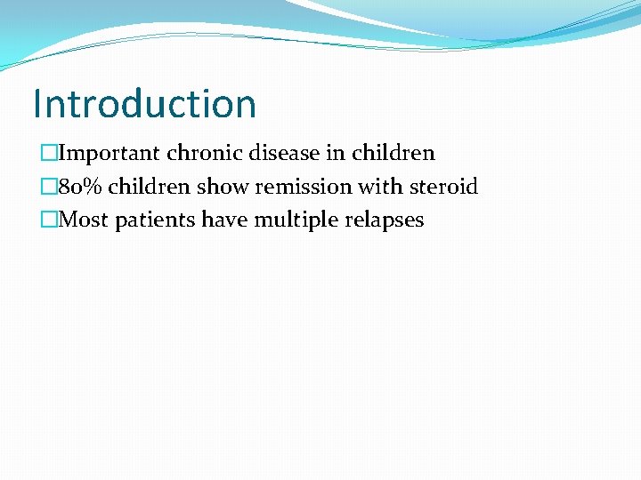 Introduction �Important chronic disease in children � 80% children show remission with steroid �Most