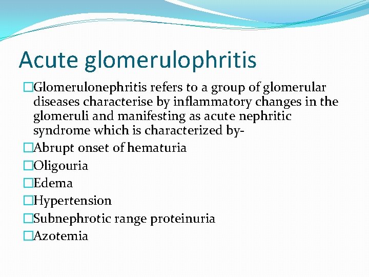 Acute glomerulophritis �Glomerulonephritis refers to a group of glomerular diseases characterise by inflammatory changes