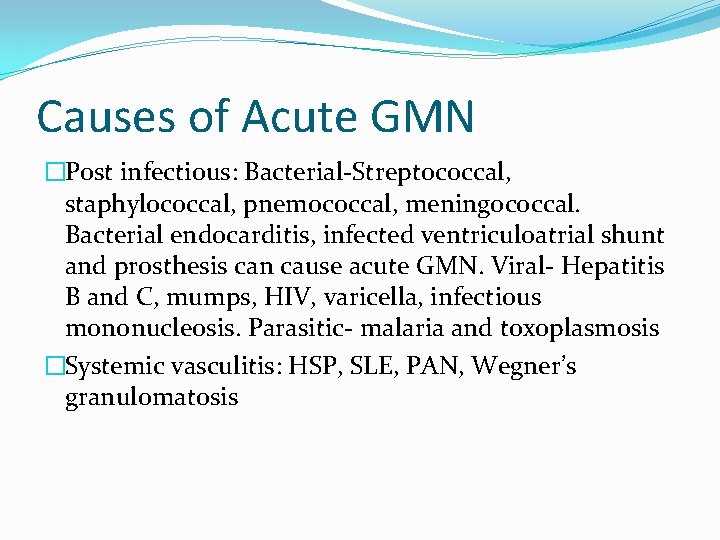 Causes of Acute GMN �Post infectious: Bacterial-Streptococcal, staphylococcal, pnemococcal, meningococcal. Bacterial endocarditis, infected ventriculoatrial