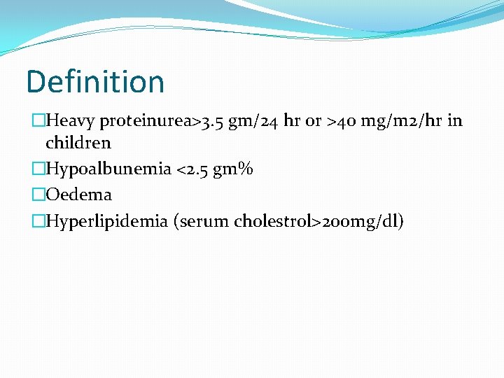 Definition �Heavy proteinurea>3. 5 gm/24 hr or >40 mg/m 2/hr in children �Hypoalbunemia <2.