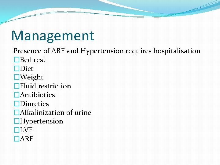 Management Presence of ARF and Hypertension requires hospitalisation �Bed rest �Diet �Weight �Fluid restriction
