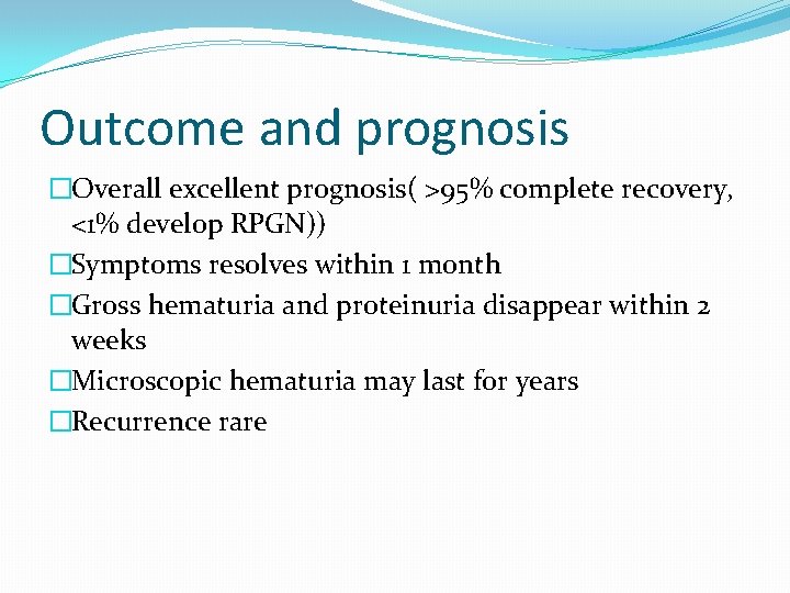 Outcome and prognosis �Overall excellent prognosis( >95% complete recovery, <1% develop RPGN)) �Symptoms resolves