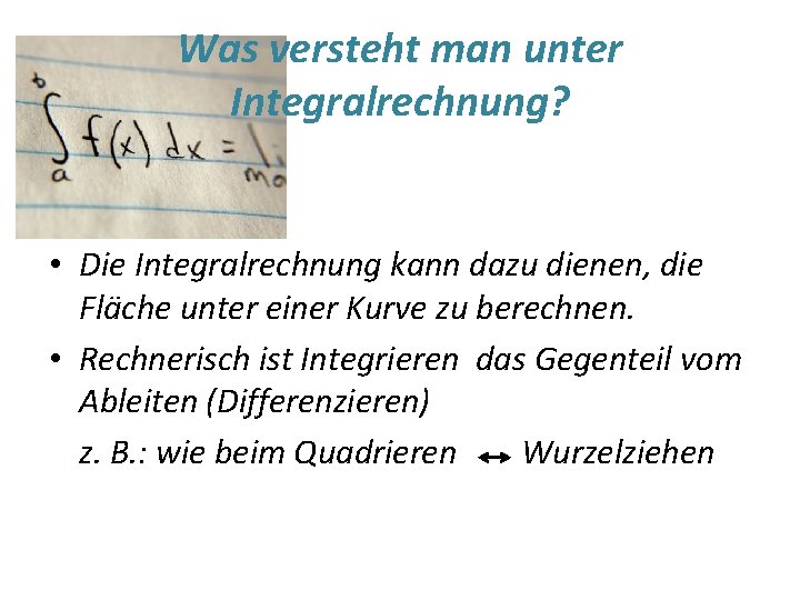 Was versteht man unter Integralrechnung? • Die Integralrechnung kann dazu dienen, die Fläche unter