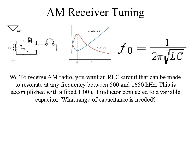 AM Receiver Tuning 96. To receive AM radio, you want an RLC circuit that