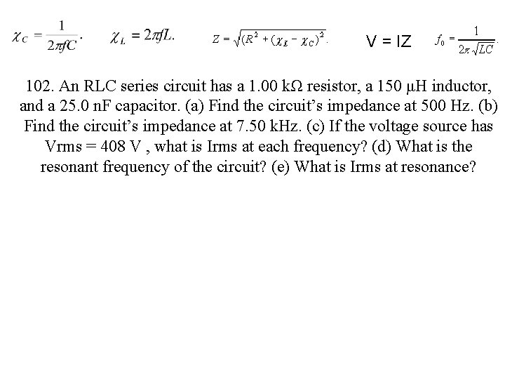 V = IZ 102. An RLC series circuit has a 1. 00 kΩ resistor,
