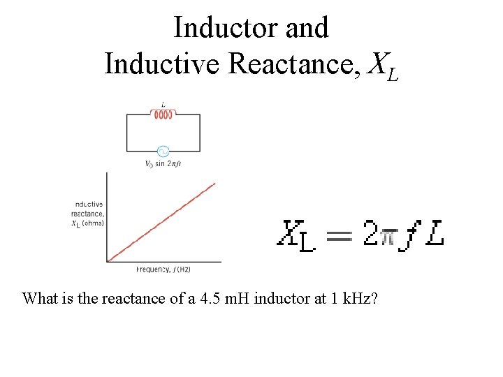 Inductor and Inductive Reactance, XL What is the reactance of a 4. 5 m.