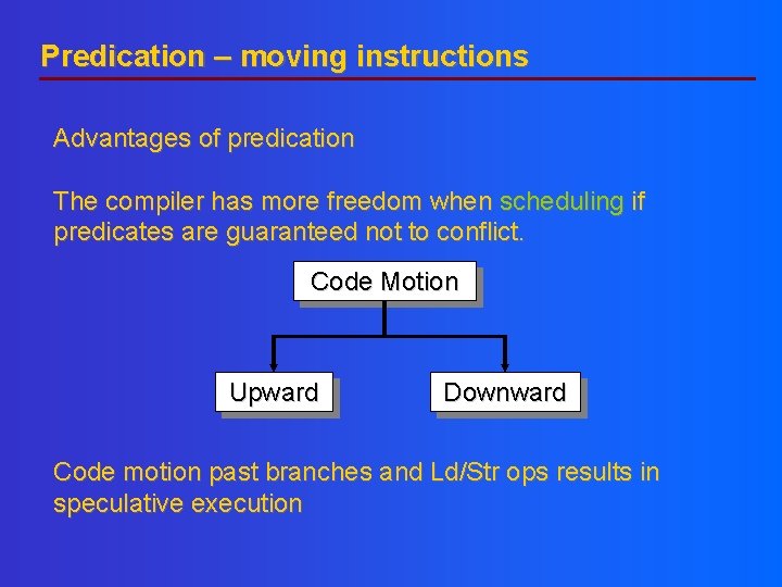Predication – moving instructions Advantages of predication The compiler has more freedom when scheduling Predication – moving instructions Advantages of predication The compiler has more freedom when scheduling