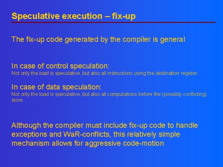 Speculative execution – fix-up The fix-up code generated by the compiler is general In Speculative execution – fix-up The fix-up code generated by the compiler is general In