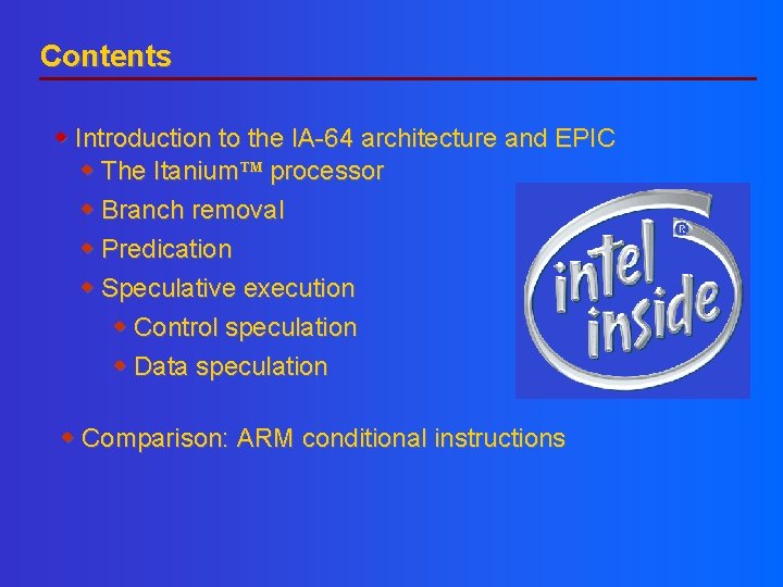 Contents Introduction to the IA-64 architecture and EPIC The Itanium processor Branch removal Predication Contents Introduction to the IA-64 architecture and EPIC The Itanium processor Branch removal Predication