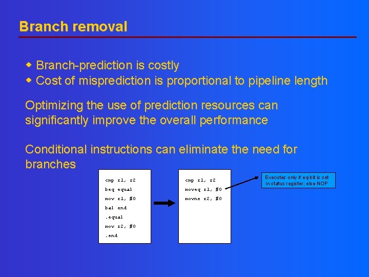 Branch removal Branch-prediction is costly Cost of misprediction is proportional to pipeline length Optimizing Branch removal Branch-prediction is costly Cost of misprediction is proportional to pipeline length Optimizing