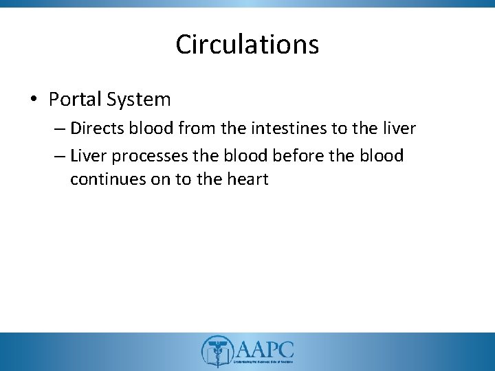 Circulations • Portal System – Directs blood from the intestines to the liver –