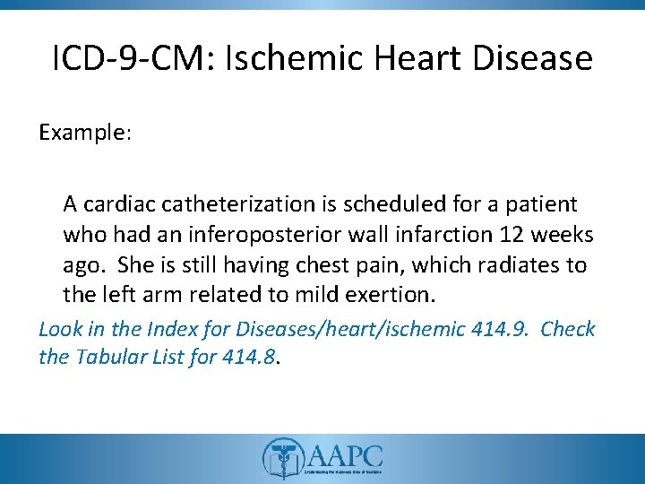 ICD-9 -CM: Ischemic Heart Disease Example: A cardiac catheterization is scheduled for a patient