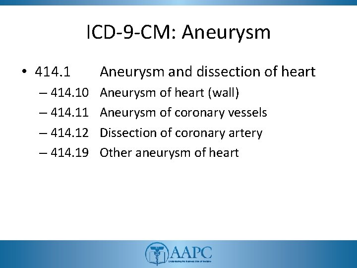 ICD-9 -CM: Aneurysm • 414. 1 – 414. 10 – 414. 11 – 414.