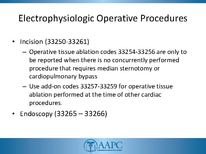 Electrophysiologic Operative Procedures • Incision (33250 -33261) – Operative tissue ablation codes 33254 -33256