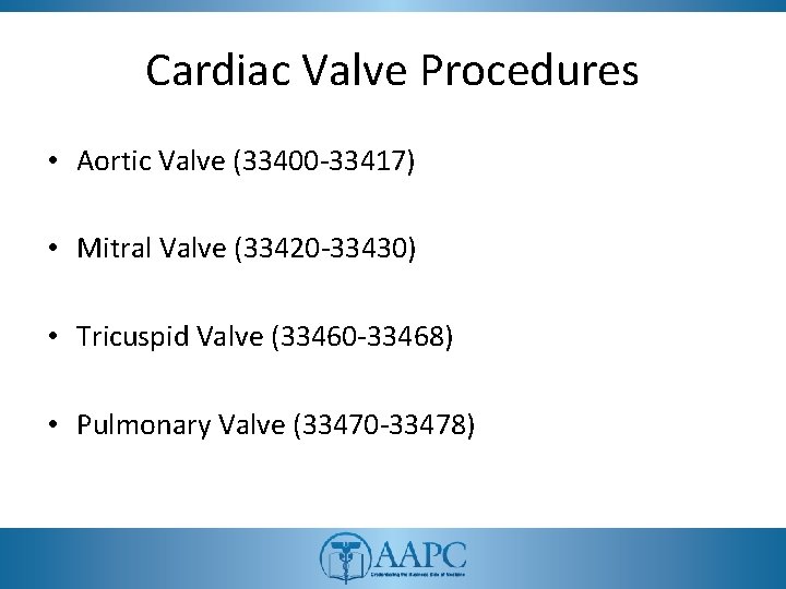 Cardiac Valve Procedures • Aortic Valve (33400 -33417) • Mitral Valve (33420 -33430) •