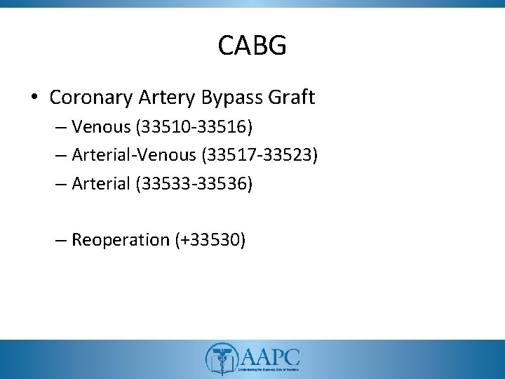 CABG • Coronary Artery Bypass Graft – Venous (33510 -33516) – Arterial-Venous (33517 -33523)
